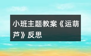 小班主題教案《運(yùn)葫蘆》反思