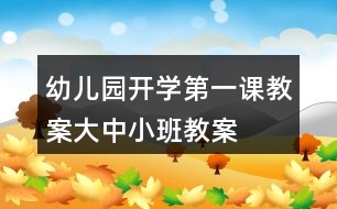 幼兒園開學(xué)第一課教案（大、中、小班教案設(shè)計(jì)模板）