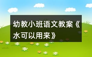 幼教小班語(yǔ)文教案《水可以用來(lái)》