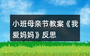 小班母親節(jié)教案《我愛媽媽》反思