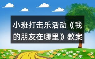 小班打擊樂(lè)活動(dòng)《我的朋友在哪里》教案反思