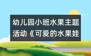 幼兒園小班水果主題活動《可愛的水果娃娃》