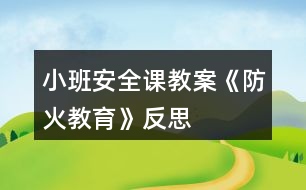 小班安全課教案《防火教育》反思