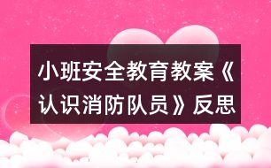 小班安全教育教案《認(rèn)識(shí)消防隊(duì)員》反思