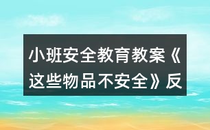 小班安全教育教案《這些物品不安全》反思