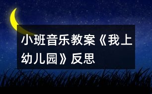 小班音樂(lè)教案《我上幼兒園》反思