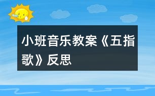 小班音樂教案《五指歌》反思