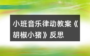 小班音樂律動(dòng)教案《胡椒小豬》反思