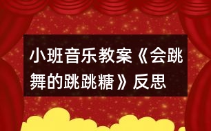 小班音樂(lè)教案《會(huì)跳舞的跳跳糖》反思