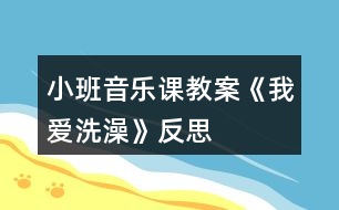 小班音樂(lè)課教案《我愛洗澡》反思