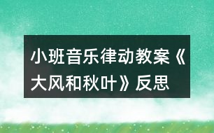 小班音樂律動(dòng)教案《大風(fēng)和秋葉》反思