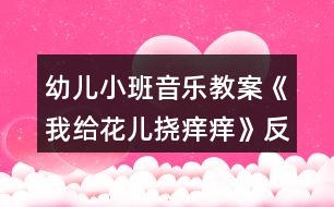 幼兒小班音樂教案《我給花兒撓癢癢》反思