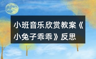 小班音樂欣賞教案《小兔子乖乖》反思