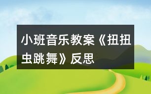 小班音樂(lè)教案《扭扭蟲跳舞》反思