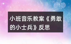 小班音樂(lè)教案《勇敢的小士兵》反思