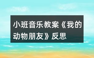 小班音樂教案《我的動(dòng)物朋友》反思