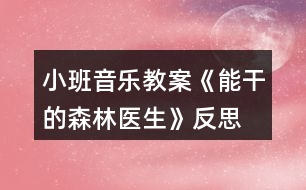 小班音樂教案《能干的森林醫(yī)生》反思