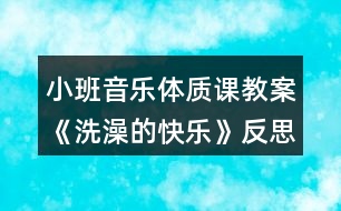 小班音樂體質課教案《洗澡的快樂》反思