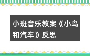 小班音樂(lè)教案《小鳥(niǎo)和汽車》反思