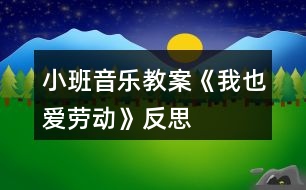 小班音樂教案《我也愛勞動(dòng)》反思