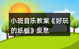 小班音樂教案《好玩的紙板》反思