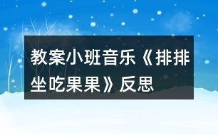 教案小班音樂《排排坐吃果果》反思