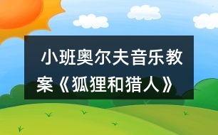  小班奧爾夫音樂教案《狐貍和獵人》