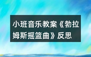 小班音樂(lè)教案《勃拉姆斯搖籃曲》反思