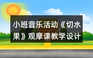 小班音樂活動《切水果》觀摩課教學(xué)設(shè)計