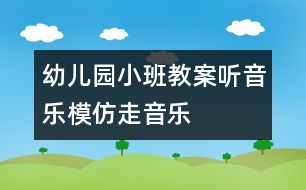 幼兒園小班教案：聽(tīng)音樂(lè)模仿走（音樂(lè)）