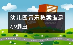 幼兒園音樂教案：誰是小懶蟲