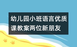 幼兒園小班語(yǔ)言優(yōu)質(zhì)課教案：兩位新朋友