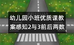 幼兒園小班優(yōu)質課教案：感知2與3前后兩數的相鄰關系（原創(chuàng)）幼兒園小班優(yōu)質課教案：感知2與3前后兩數的相鄰關系（原創(chuàng)）