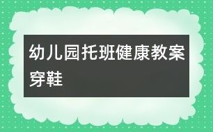 幼兒園托班健康教案：穿鞋