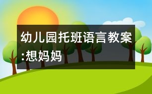 幼兒園托班語(yǔ)言教案:想媽媽