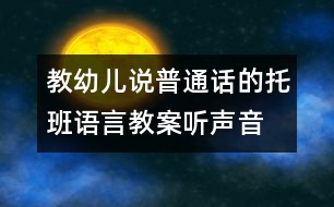 教幼兒說普通話的托班語(yǔ)言教案：聽聲音