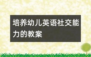 培養(yǎng)幼兒英語(yǔ)社交能力的教案