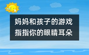 媽媽和孩子的游戲 指指你的眼睛、耳朵、鼻子和嘴巴