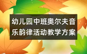 幼兒園中班奧爾夫音樂韻律活動教學方案