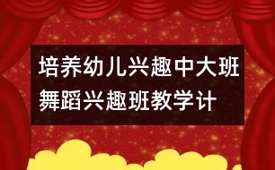 培養(yǎng)幼兒興趣：中、大班舞蹈興趣班教學(xué)計(jì)劃