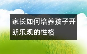 家長如何培養(yǎng)孩子開朗樂觀的性格