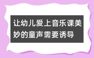 讓幼兒愛上音樂課：美妙的童聲需要誘導(dǎo)