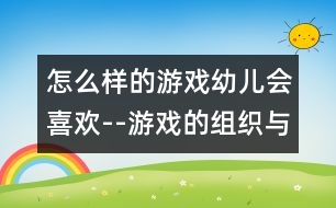 怎么樣的游戲幼兒會喜歡--游戲的組織與思考