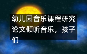 幼兒園音樂課程研究論文：傾聽音樂，孩子們做的很好