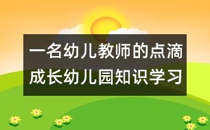 一名幼兒教師的點滴成長：幼兒園知識學習