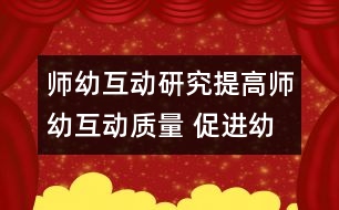 師幼互動研究：提高師幼互動質(zhì)量 促進(jìn)幼兒主動發(fā)展