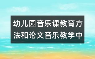 幼兒園音樂課教育方法和論文：音樂教學(xué)中的自主學(xué)習(xí)