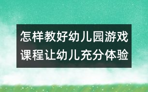 怎樣教好幼兒園游戲課程：讓幼兒充分體驗(yàn)民間體育游戲的快樂