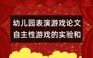 幼兒園表演游戲論文：自主性游戲的實(shí)驗(yàn)和研究