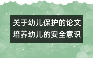 關(guān)于幼兒保護(hù)的論文：：培養(yǎng)幼兒的安全意識(shí)